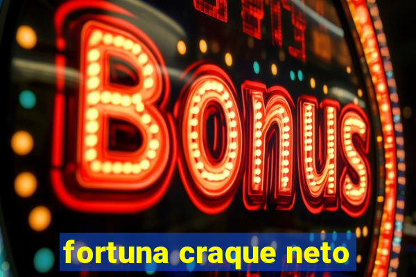 fortuna craque neto